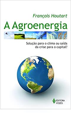 Agroenergia: Solução para o clima ou saída da crise para o capital?, do autor François Houtart