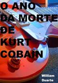 Ler O Ano da Morte de Kurt Cobain, do autor William Duarte
