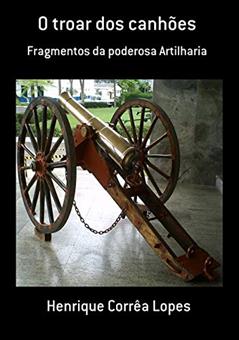 O Troar Dos Canhões, do autor Henrique Corrêa Lopes
