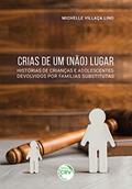 Ler Crias de um (não) lugar: histórias de crianças e adolescentes devolvidos por famílias substitutas, do autor Michelle Villaça Lino
