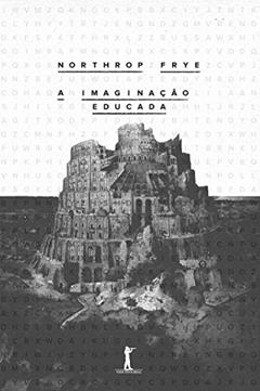 A Imaginação Educada, do autor Northrop Frye