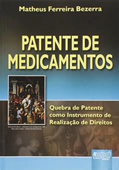 Patente de Medicamentos: Quebra de Patente como Instrumento de Realização de Direitos, do autor Matheus Ferreira Bezerra