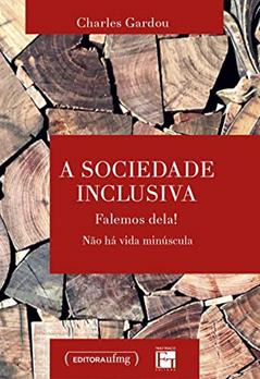 A Sociedade Inclusiva: Falemos Dela! Não há Vida Minúscula, do autor Charles Gardou