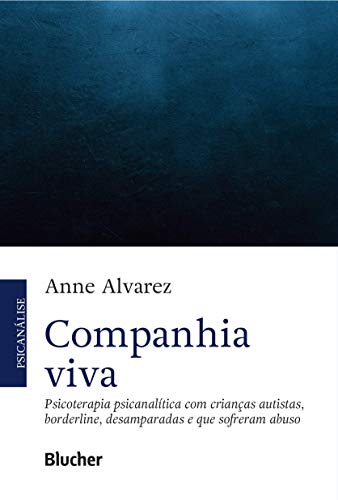 Ler Companhia Viva: Psicoterapia Psicanalítica com Crianças Autistas, Borderline, Desamparadas e que Sofreram Abuso, do autor Anne Alvarez