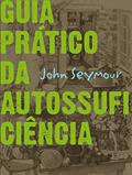Ler Guia prático da autossuficiência, do autor John Seymour