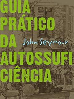 Guia prático da autossuficiência, do autor John Seymour