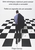 Ler Sete Estratégias Infalíveis Para Vencer Uma Eleição a Vereador, do autor Tiago Correa