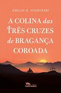 Ler A Colina das três cruzes de Bragança coroada, do autor Emilio K. Yoshinari