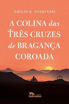 A Colina das três cruzes de Bragança coroada, do autor Emilio K. Yoshinari