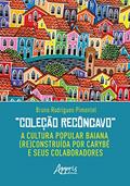 Ler Coleção Recôncavo: A Cultura Popular Baiana (Re)Construída por Carybé e seus Colaboradores, do autor Bruno Rodrigues Pimentel
