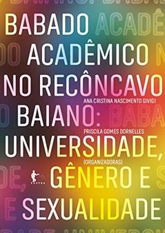 Babado Acadêmico no Recôncavo Baiano. Universidade, Gênero e Sexualidade, do autor Ana Cristina Nascimento Givigi; Priscila Gomes Dornelles