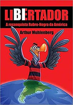Libertador: a Reconquista Rubro-Negra da América, do autor Arthur Muhlenberg