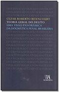 Ler Teoria Geral do Delito: uma Visão Panorâmica da Dogmática Penal Brasileira, do autor Cezar Roberto Bitencourt