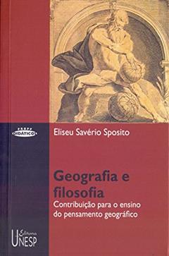 Geografia e filosofia: Contribuição para o ensino do pensamento geográfico, do autor Eliseu Saverio Sposito