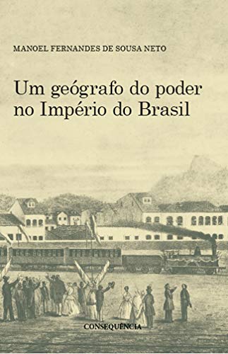 Ler Um Geógrafo Do Poder No Império Do Brasil, do autor Manoel Fernandes De Sousa Neto