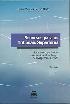 Recursos Para Os Tribunais Superiores: Recurso Extraordinário, Recurso Especial, Embargos De Divergência E Agravos, do autor Osmar Mendes Paixão Côrtes