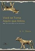 Ler Você se Torna Aquilo que Adora, do autor G. K. Beale