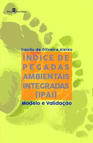 Ler Índice de Pegadas Ambientais Integradas (IPAI): Modelo e Validação, do autor Danilo de Oliveira Aleixo