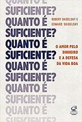 Ler Quanto é suficiente? O amor pelo dinheiro e a defesa da vida boa, do autor Robert Skidelsky