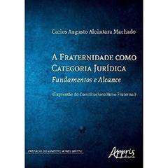 A fraternidade como categoria jurídica: fundamentos e alcance, do autor Carlos Augusto Alcântara Machado