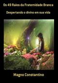 Ler Os 49 Raios da Fraternidade Branca, do autor Magno Constantino