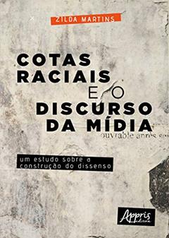 Cotas raciais e o discurso da mídia: um estudo sobre a construção do dissenso, do autor Zilda Martins