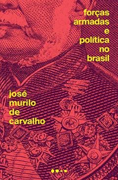 Forças Armadas e política no Brasil, do autor José Murilo de Carvalho