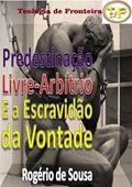 Ler Predestinacao, Livre-Arbitrio e a Escravidao da Vontade, do autor Rogério De Sousa
