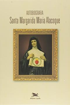 Autobiografia de Santa Margarida Maria Alacoque: Santa Margarida Maria Alacoque, do autor Santa Margarida Maria Alacoque