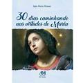 Ler 30 Dias Caminhando nas Virtudes de Maria, do autor Stela Maria Hildebrand Candia Pereira de Moraes Ler 30 Dias Caminhando nas Virtudes de Maria, do autor Stela Maria Hildebrand Candia Pereira de Moraes