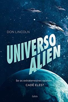 Universo Alien: se os Extraterrestres Existem... Cadê Eles?, do autor Don Lincoln