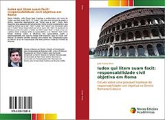 Iudex qui litem suam facit: responsabilidade civil objetiva em Roma: Estudo sobre uma provável hipótese de responsabilidade civil objetiva no Direito Romano Clássico, do autor João Costa Neto