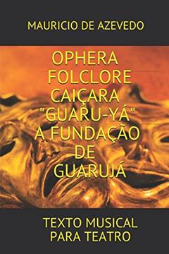 OPHERA FOLCLORE CAIÇARA - A FUNDAÇÃO DE GUARUJÁ: TEXTO DRAMÁTICO (PROJETO JANDAIA - OPB) (Portuguese Edition), do autor MAURICIO DE   AZEVEDO
