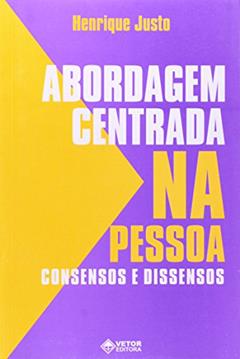 Abordagem Centrada na Pessoa - Consensos e Dissensos - 1, do autor Justo