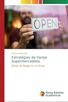 Estratégias de Varejo Supermercadista: Redes de Negócios no Brasil, do autor Eduardo Machado