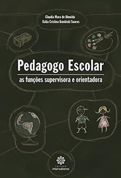 Pedagogo escolar:: as funções supervisora e orientadora, do autor Claudia Mara De Almeida; Kátia Cristina Dambiski Soares