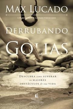 Derrubando Golias: Descubra como superar os maiores obstáculos de sua vida, do autor Max Lucado
