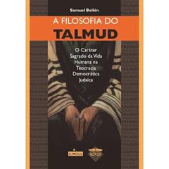 A filosofia do Talmud: o caráter sagrado da vida humana na teocracia democrática judaica, do autor Samuel Belkin