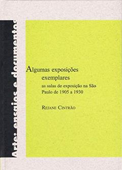 Algumas exposições exemplares: As salas de exposição na São Paulo de 1905 a 1930, do autor Rejane Cintrão