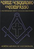 Ler A Cruz, o Esquadro e o Compasso, do autor Morôni Azevedo de Vasconcellos Ler A Cruz, o Esquadro e o Compasso, do autor Morôni Azevedo de Vasconcellos