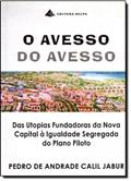 Ler Avesso Do Avesso, O - Das Utopias Fundadoras Da Nova Capital ^ Igualdade Segregada Do Plano Piloto, do autor Pedro De Andrade Calil Jabur Ler Avesso Do Avesso, O - Das Utopias Fundadoras Da Nova Capital ^ Igualdade Segregada Do Plano Piloto, do autor Pedro De Andrade Calil Jabur