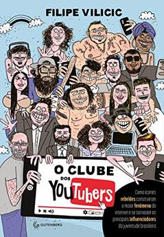 O clube dos youtubers: Como ícones rebeldes construíram o maior fenômeno da internet e se tornaram os principais influenciadores da juventude brasileira, do autor Filipe Vilicic