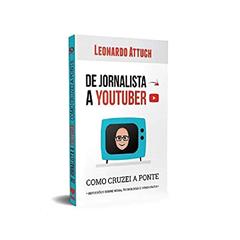 De Jornalista a Youtuber: Como Cruzei a Ponte, do autor Leonardo Attuch