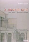 Ler O Lunar de Sepé: Paixão, Dilemas e Perspectivas na Educação, do autor Dermeval Saviani