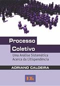 Ler Processo Coletivo: Uma Análise Sistemática Acerca Da Litispendência, do autor Adriano Caldeira