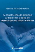 Ler A Construção da Decisão Judicial nas Ações de Destituição do Poder Familiar, do autor Fabrícia Alcantara Mondin Ler A Construção da Decisão Judicial nas Ações de Destituição do Poder Familiar, do autor Fabrícia Alcantara Mondin