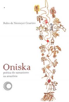 Oniska: poética do xamanismo na amazônia, do autor Pedro De Niemeyer Cesarino