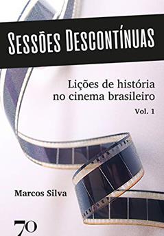 Sessões Descontínuas: Lições de História no Cinema Brasileiro (Volume 1), do autor Marcos Silva