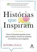 Ler Histórias que Inspiram: Como o Storytelling Pode Cativar Consumidores, Influenciar o Público e Transformar Seus Negócios, do autor Kindra Hall