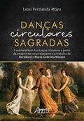 Ler Danças circulares sagradas: a sobrevivência das danças circulares a partir da imagem do corpo-dançante e o trabalho de Bernhard e Maria Gabriela Wosien, do autor Leisi Fernanda Moya